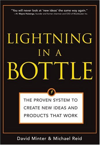 Lightning in a Bottle: The Proven System to Create New Ideas and Products That Work