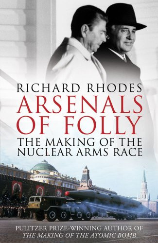 Arsenals of Folly: The Making of the Nuclear Arms Race [ARSENALS OF FOLLY]