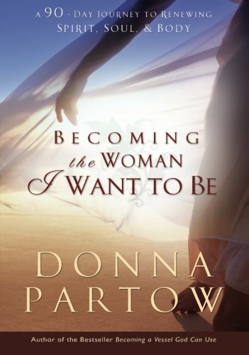 Becoming the Woman I Want to Be: A 90-Day Journey to Renewing Spirit, Soul & Body
