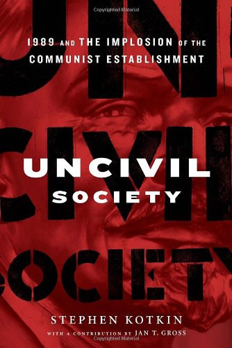 Uncivil Society: 1989 and the Implosion of the Communist Establishment (Modern Library Chronicles)