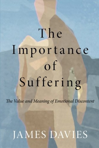 The Importance of Suffering: The Value and Meaning of Emotional Discontent