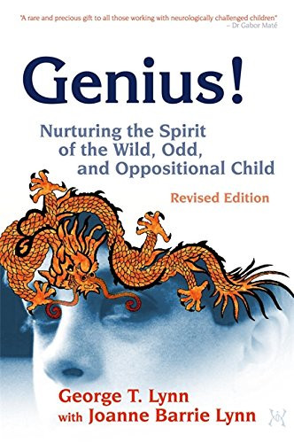 Genius!: Nurturing the Spirit of the Wild, Odd, and Oppositional Child  Revised Edition