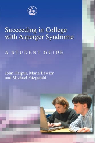 Succeeding in College with Asperger Syndrome: A student guide