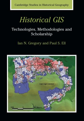 Historical GIS: Technologies, Methodologies, and Scholarship (Cambridge Studies in Historical Geography)