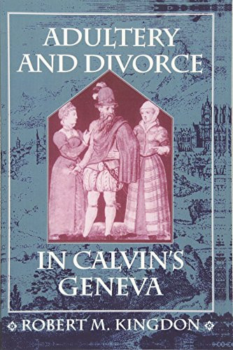 Adultery and Divorce in Calvins Geneva (Harvard Historical Studies)