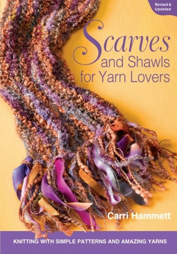 Scarves and Shawls for Yarn Lovers: Knitting with Simple Patterns and Amazing Yarns