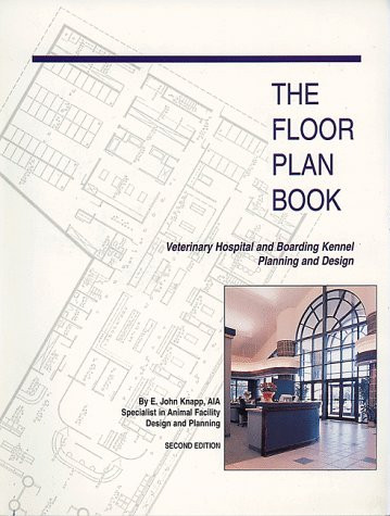 The Floor Plan Book: Veterinary Hospital and Boarding Kennel Planning and Design