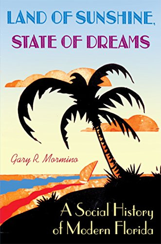 Land of Sunshine, State of Dreams: A Social History of Modern Florida (Florida History and Culture)