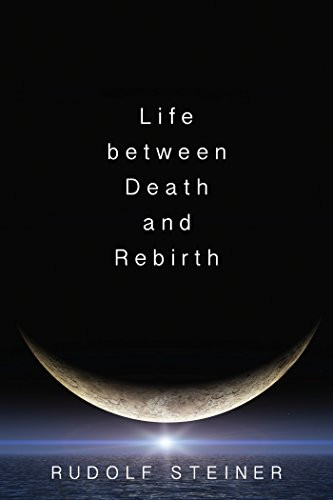 Life between Death and Rebirth: The Active Connection between the Living and the Dead (The Collected Works of Rudolf Steiner)
