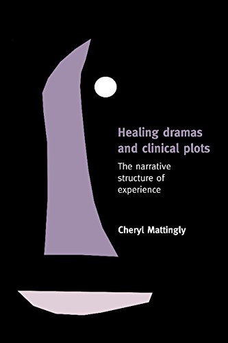 Healing Dramas and Clinical Plots: The Narrative Structure of Experience (Cambridge Studies in Medical Anthropology, 7)