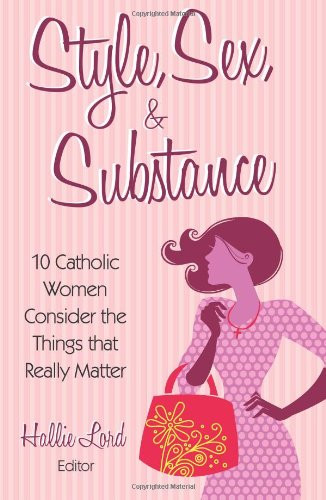Style, Sex, and Substance: 10 Catholic Women Consider the Things that Really Matter