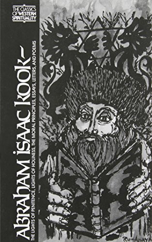 Abraham Isaac Kook: The Lights of Penitence, the Moral Principles, Lights of Holiness, Essays, Letters, and Poems (Classics of Western Spirituality)