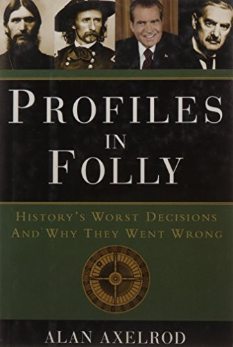 Profiles in Folly: Historys Worst Decisions and Why They Went Wrong