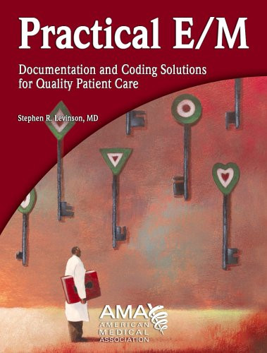 The Practical E/M: Documentation and Coding Solutions for Quality Patient Care