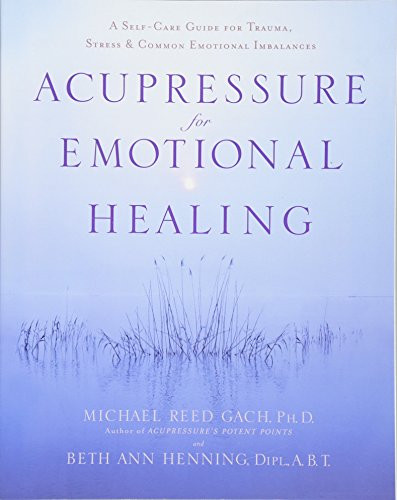 Acupressure for Emotional Healing: A Self-Care Guide for Trauma, Stress, & Common Emotional Imbalances