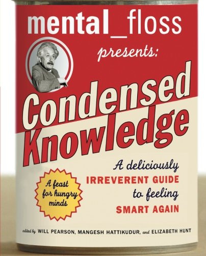 Mental Floss Presents Condensed Knowledge: A Deliciously Irreverent Guide to Feeling Smart Again