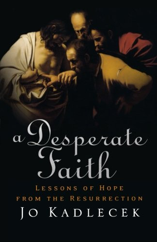 A Desperate Faith: Lessons of Hope from the Resurrection