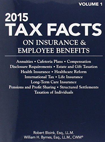 Tax Facts on Insurance & Employee Benefits 2015: Annuities, Cafeteria Plans, Compensation, Disclosure Requirements, Estate and Gift Taxation, Health ... Facts on Insurance and Employee Benefits)