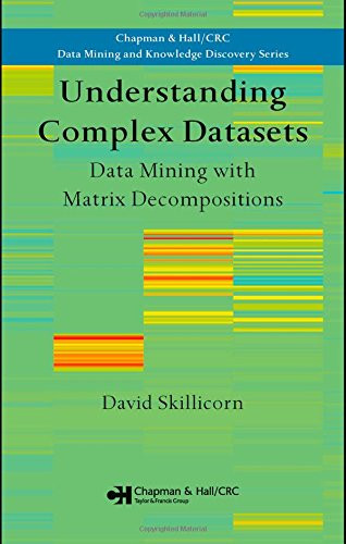 Understanding Complex Datasets: Data Mining with Matrix Decompositions (Chapman & Hall/CRC Data Mining and Knowledge Discovery Series)