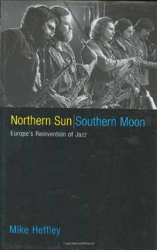Northern Sun, Southern Moon: Europes Reinvention of Jazz
