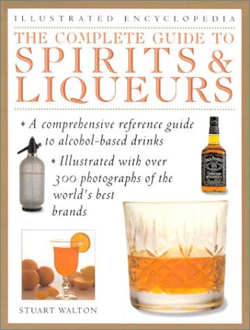 The Complete Guide to Spirits & Liqueurs (Illustrated Encyclopedia)
