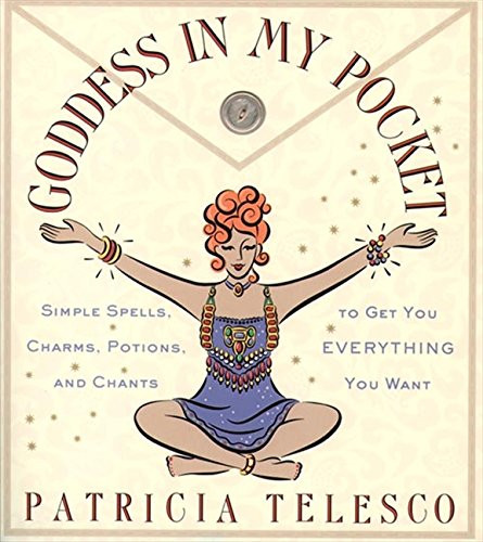 Goddess in My Pocket: Simple Spells, Charms, Potions, and Chants to Get You Everything You Want