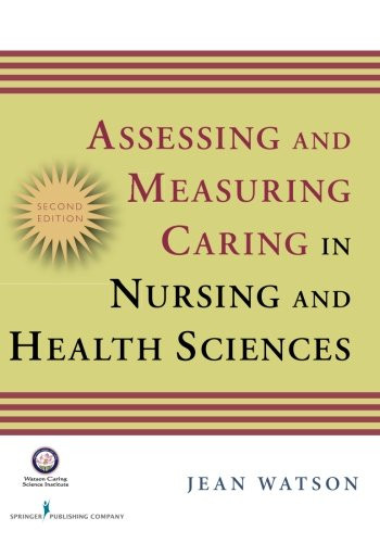 Assessing and Measuring Caring in Nursing and Health Science: Second Edition (Watson, Assessing and Measuring Caring in Nursing and Health Science)