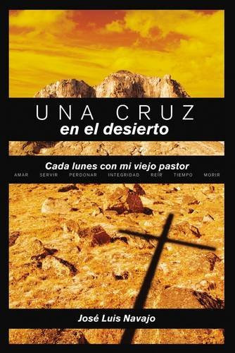 Una Cruz en el Desierto: Cada Lunes Con Mi Viejo Pastor = A Cross in the Desert (Spanish Edition)