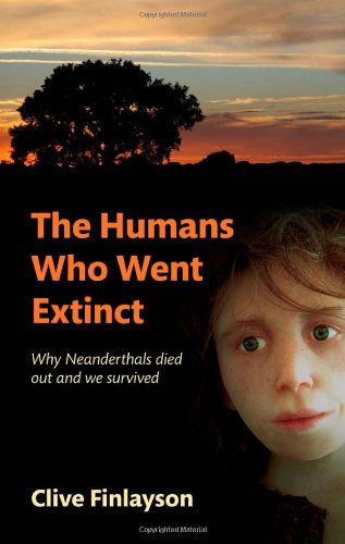 The Humans Who Went Extinct: Why Neanderthals Died Out and We Survived
