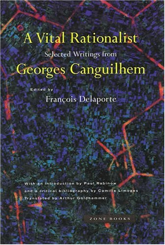 A Vital Rationalist: Selected Writings of Georges Canguilhem
