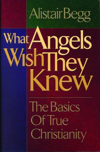 What Angels Wish They Knew: The Basics of True Christianity