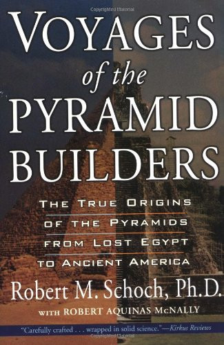 Voyages of the Pyramid Builders: The True Origins of the Pyramids from Lost Egypt to Ancient America