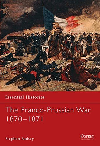 51: The Franco-Prussian War 18701871 (Essential Histories)