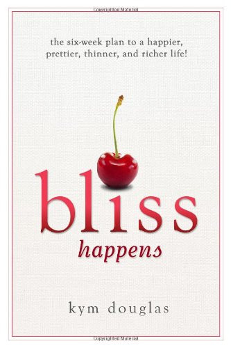 Bliss Happens: The Six Week Plan to a Happier, Prettier, Thinner and Richer Life