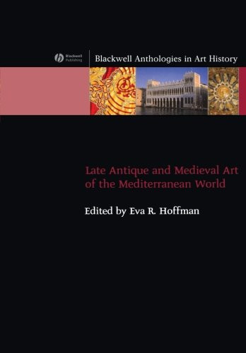 Late Antique and  Medieval Art of the  Mediterranean  (Blackwell Anthologies in Art History)