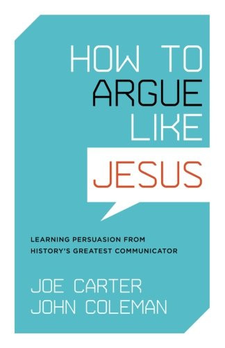 How to Argue Like Jesus: Learning Persuasion from History's Greatest Communicator