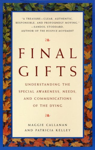 Final Gifts: Understanding the Special Awareness, Needs, and Communications of the Dying