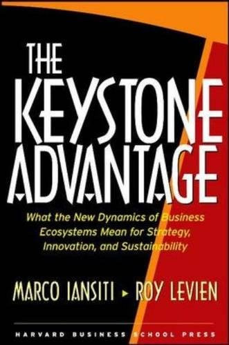 The Keystone Advantage: What the New Dynamics of Business Ecosystems Mean for Strategy, Innovation, and Sustainability