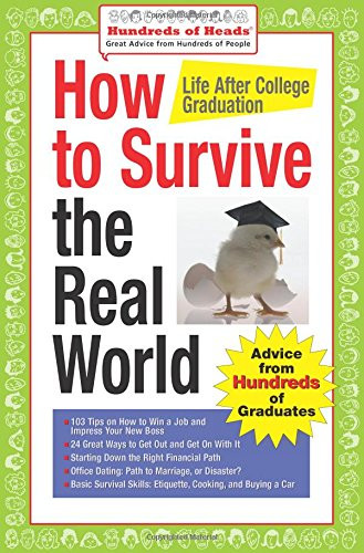 How to Survive the Real World: Life After College Graduation: Advice from 774 Graduates Who Did (Hundreds of Heads Survival Guides)
