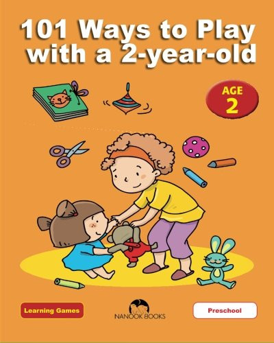 101 Ways to Play with a 2-year-old: Educational Fun for Toddlers and Parents (Learning Games) (Volume 3)