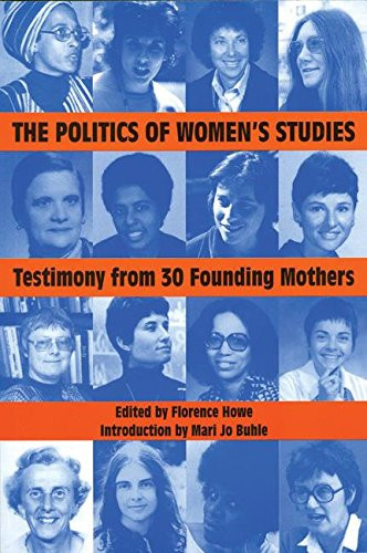 The Politics of Women's Studies: Testimony from the 30 Founding Mothers (The Women's Studies History Series)
