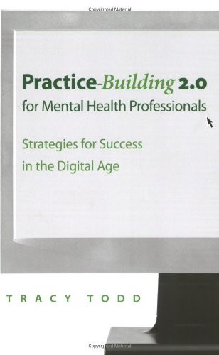 Practice Building 2.0 for Mental Health Professionals: Strategies for Success in the Electronic Age