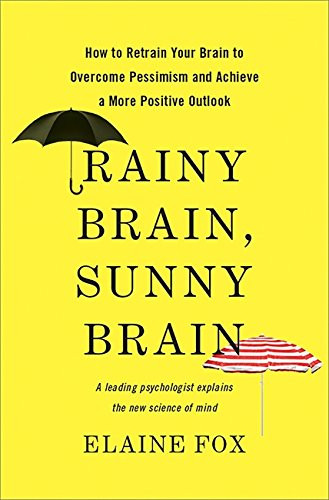 Rainy Brain, Sunny Brain: How to Retrain Your Brain to Overcome Pessimism and Achieve a More Positive Outlook