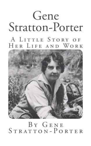 Gene Stratton-Porter: A Little Story of Her Life and Work