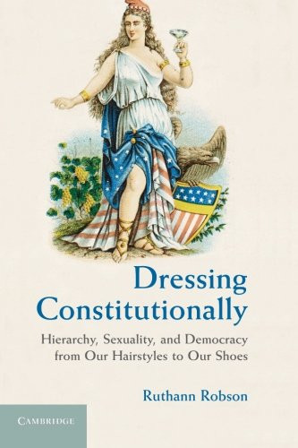 Dressing Constitutionally: Hierarchy, Sexuality, and Democracy from our Hairstyles to our Shoes