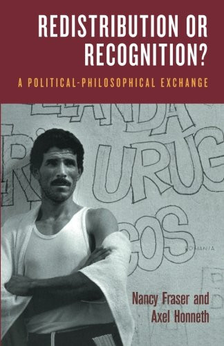 Redistribution or Recognition?: A Political-Philosophical Exchange