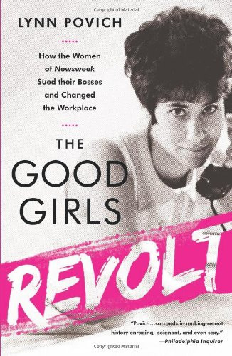 The Good Girls Revolt: How the Women of Newsweek Sued their Bosses and Changed the Workplace