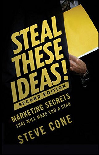 Steal These Ideas!: Marketing Secrets That Will Make You a Star