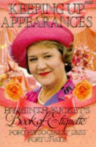 Keeping Up Appearances : Hyacinth Bucket's Book of Etiquette for the Socially Less Fortunate