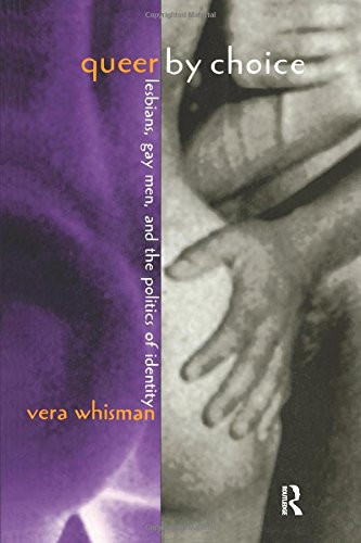 Queer By Choice: Lesbians, Gay Men, and The Politics of Identity